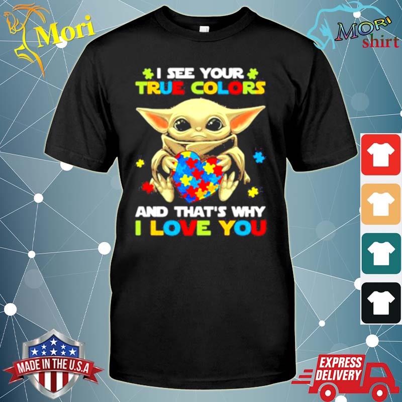 I See Your True Colors And That S Why I Love You Baby Yoda Autism Awareness Shirt Hoodie Sweater Long Sleeve And Tank Top