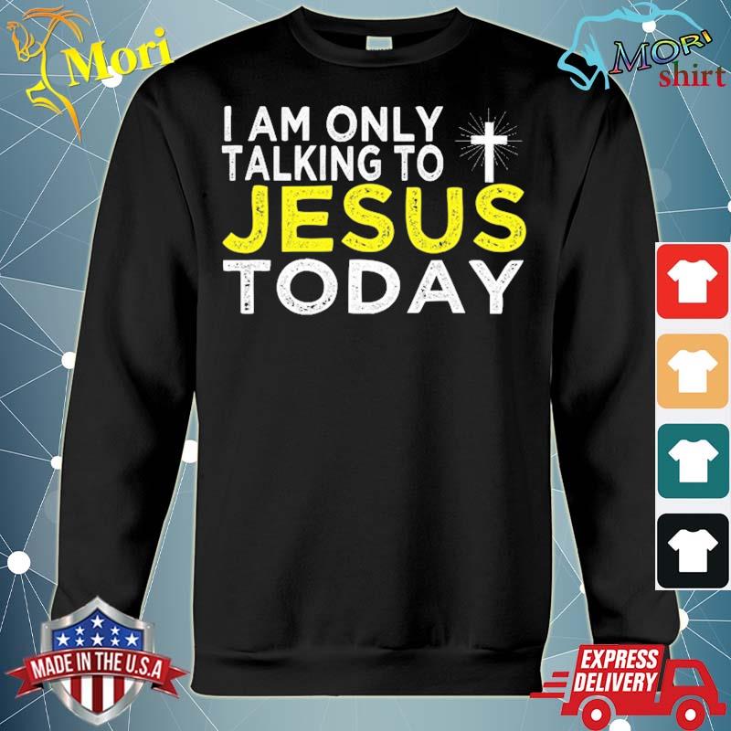 I am only talking to Jesus today funny religious apparel s hoodie