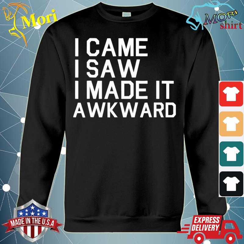 I came I saw I made it awkward awkward s hoodie