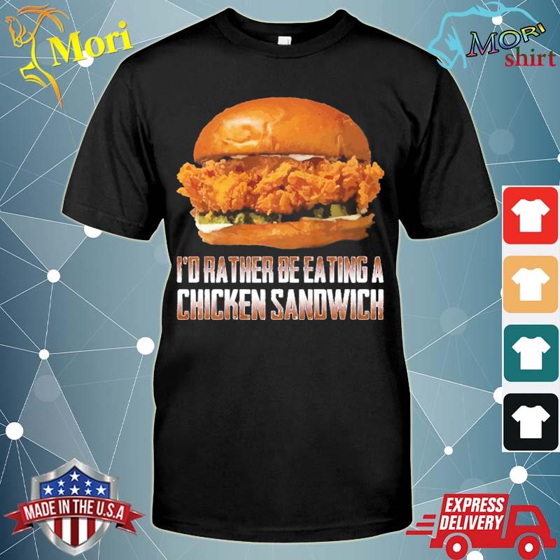 I'd rather be eating a chicken sandwich funny burger lover shirt