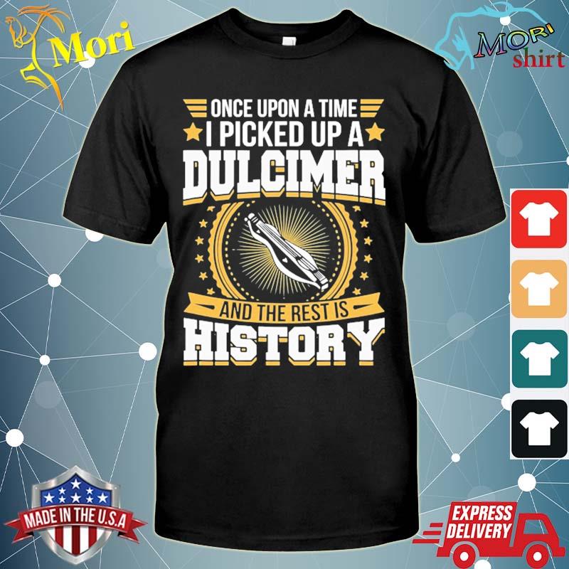 I picked up a dulcimer and the rest is history shirt