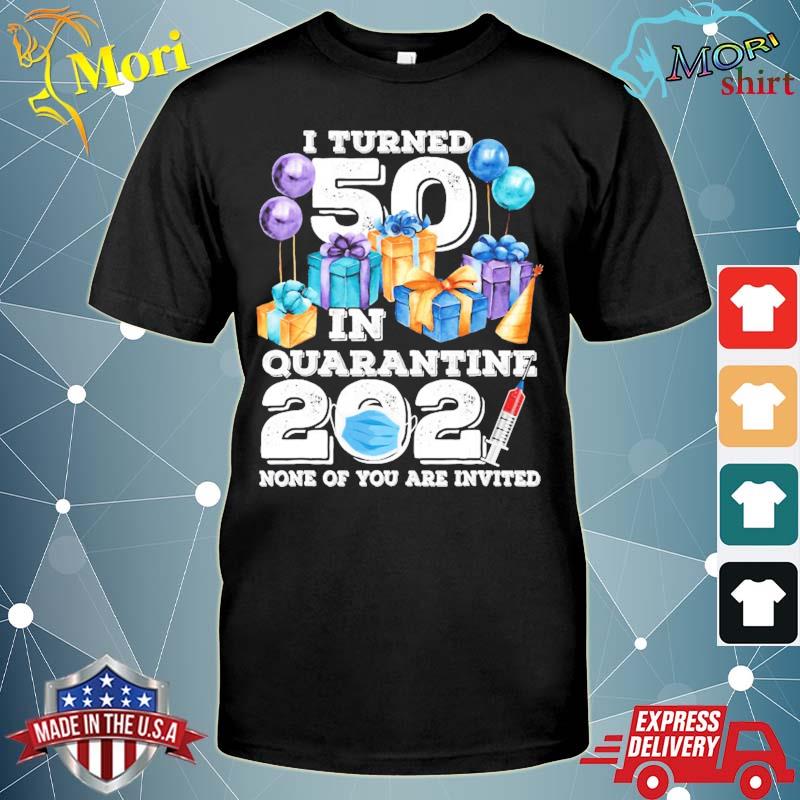 I turned 50 in quarantine funny 50th birthday 2021 gift shirt