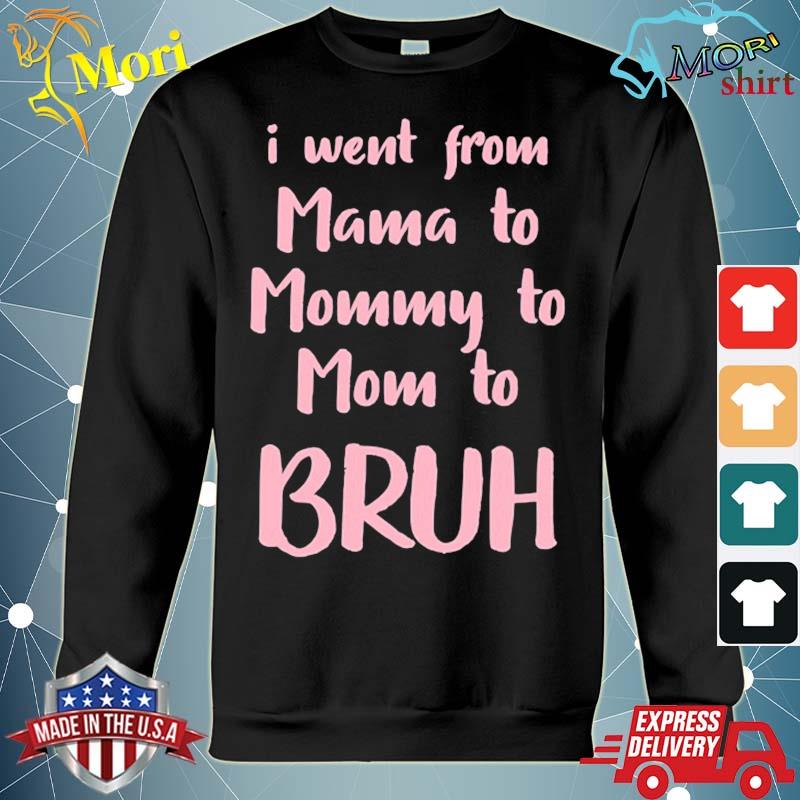 I went from mama to mommy to mom to bruh funny gift s hoodie