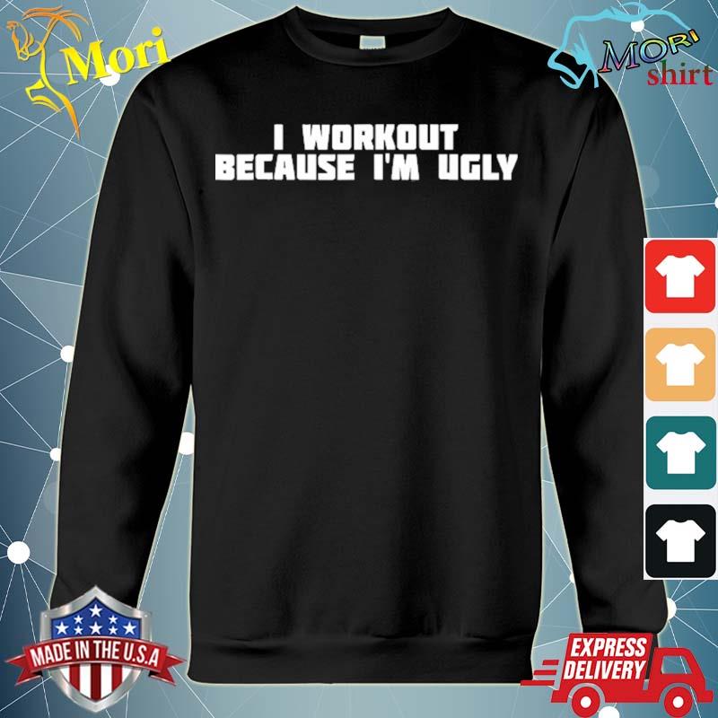 I workout because I'm ugly funny workout s hoodie