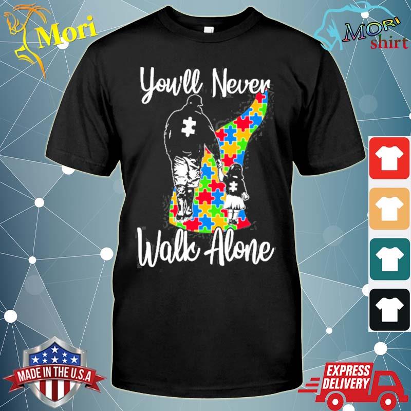 You Ll Never Walk Alone Father Daughter Autism Gift Shirt Hoodie Sweater Long Sleeve And Tank Top