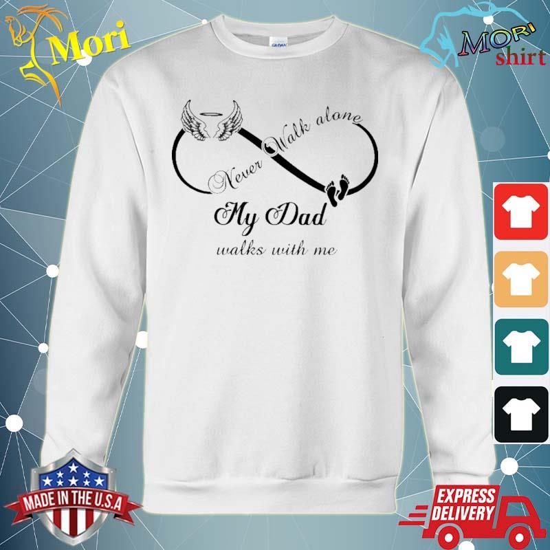 Never Walk Alone My Dad Walks With Me Shirt Hoodie Sweater Long Sleeve And Tank Top