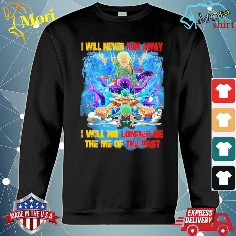 One Piece Roronoa Zoro I Will Never Run Away I Will No Longer Be The Me Of The Past Shirt Hoodie Sweater Long Sleeve And Tank Top