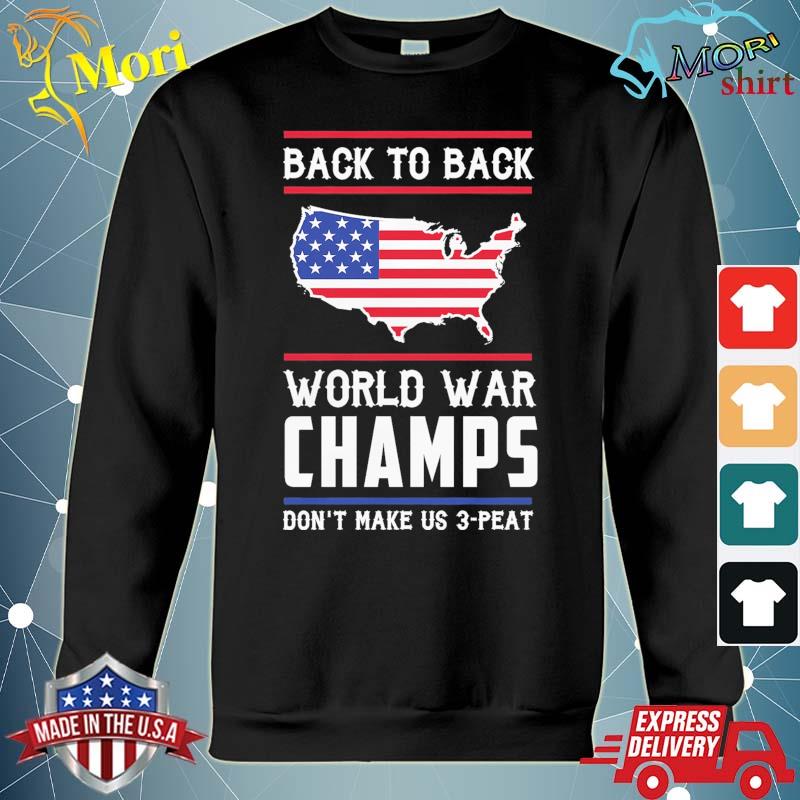 Funny Back To Back World War Champs Don T Make Us 3 Peat American Flag T Shirt Hoodie Sweater Long Sleeve And Tank Top