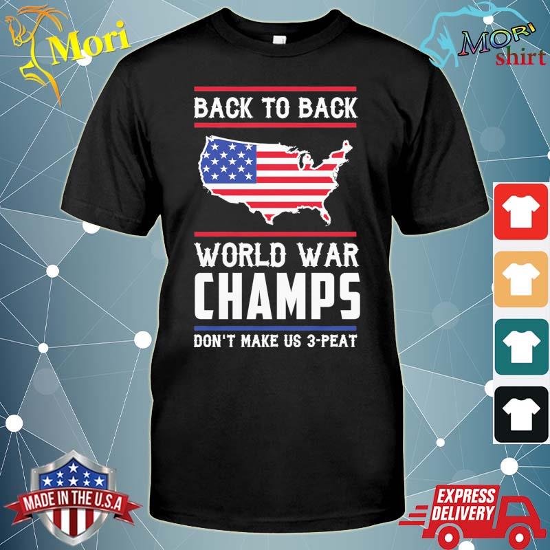 Funny Back To Back World War Champs Don T Make Us 3 Peat American Flag T Shirt Hoodie Sweater Long Sleeve And Tank Top