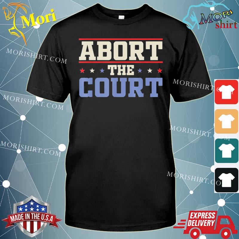Abort The Court – SCOTUS Reproductive Rights T-Shirt