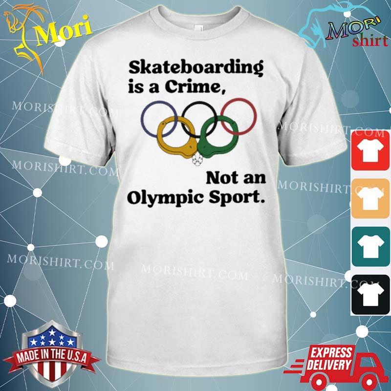 Skateboarding Is A Crime, Not An Olympic Sport Shirt