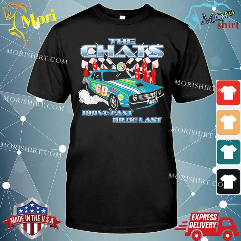 The Chats 69 Race Car Drive Fast Or Be Last Shirt