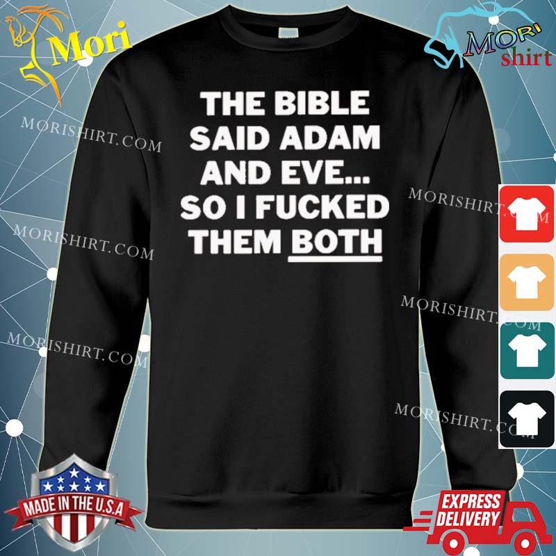 The Bible Said Adam And Eve So I Fucked Them Both Shirt hoodie