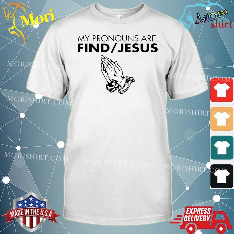 White My Pronouns Are Find Jesus Shirt