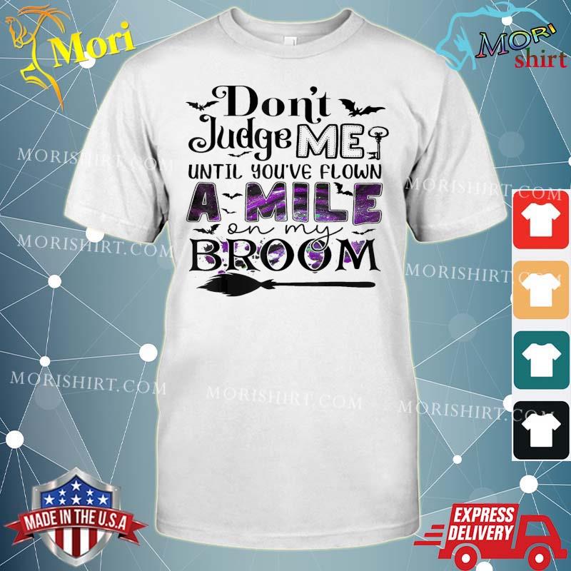 Don’t Judge Me Until You’ve Flown A Mile On My Broom T-Shirt