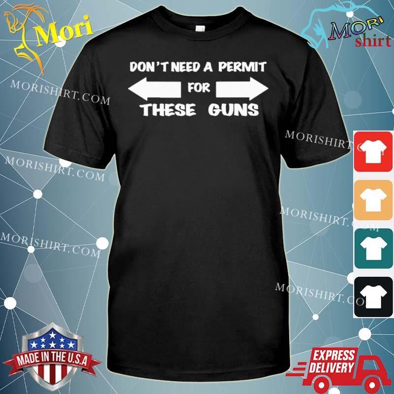 Don’t Need A Permit For These Guns Shirt