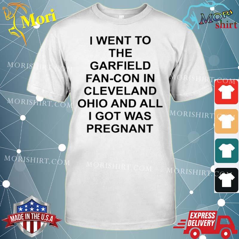 I Went To The Garfield Fan-Con In Cleveland Ohio And All I Got Was Pregnant Shirt