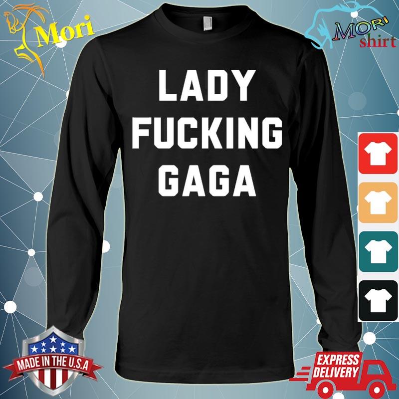 Lady Gaga Lady Fucking Gaga Shirt Long Sleeve