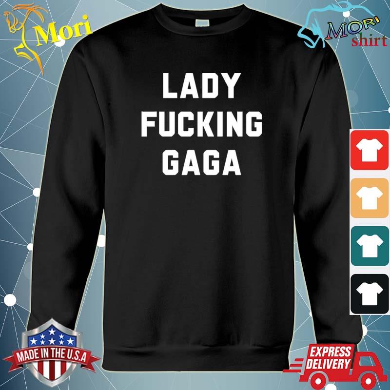 Lady Gaga Lady Fucking Gaga Shirt hoodie