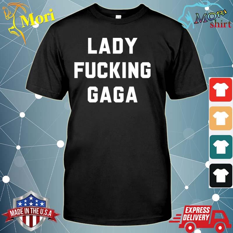 Lady Gaga Lady Fucking Gaga Shirt