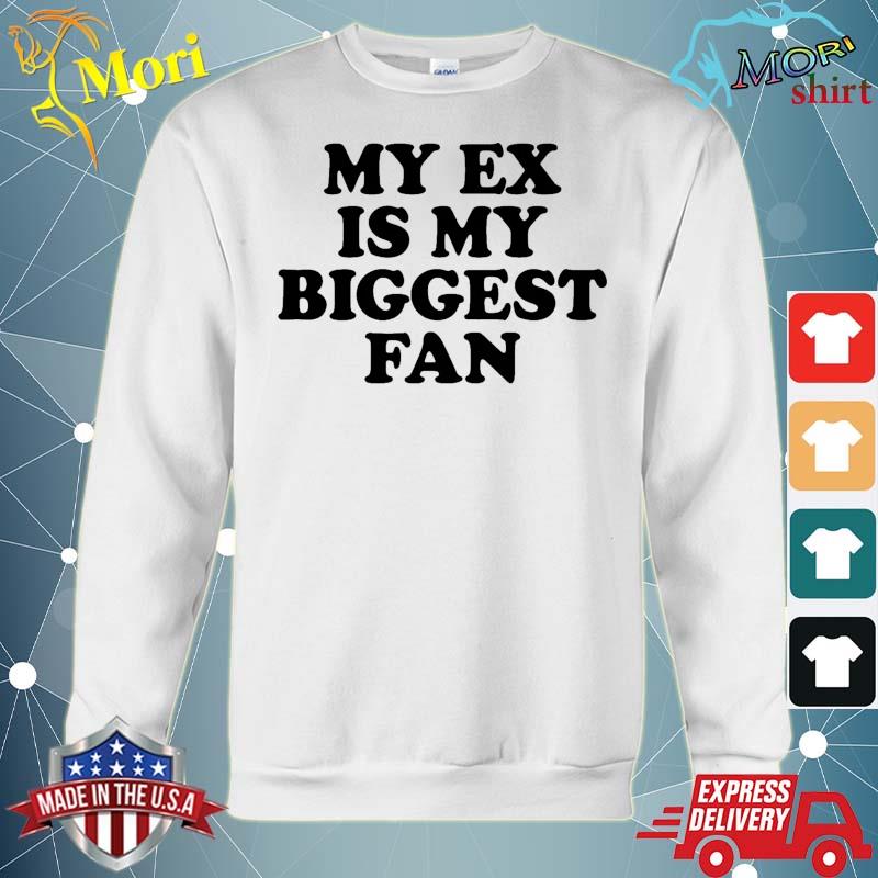 My Ex Is My Biggest Fan Shirt hoodie