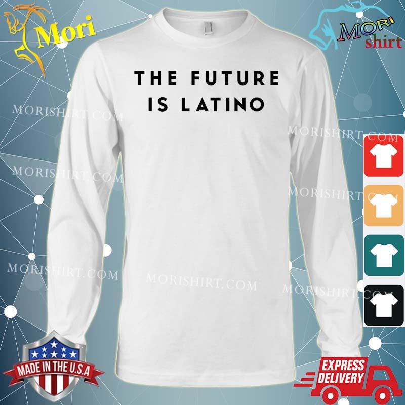 Official The Future Is Latino Shirt Long Sleeve
