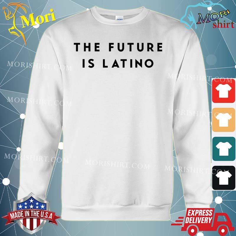 Official The Future Is Latino Shirt hoodie