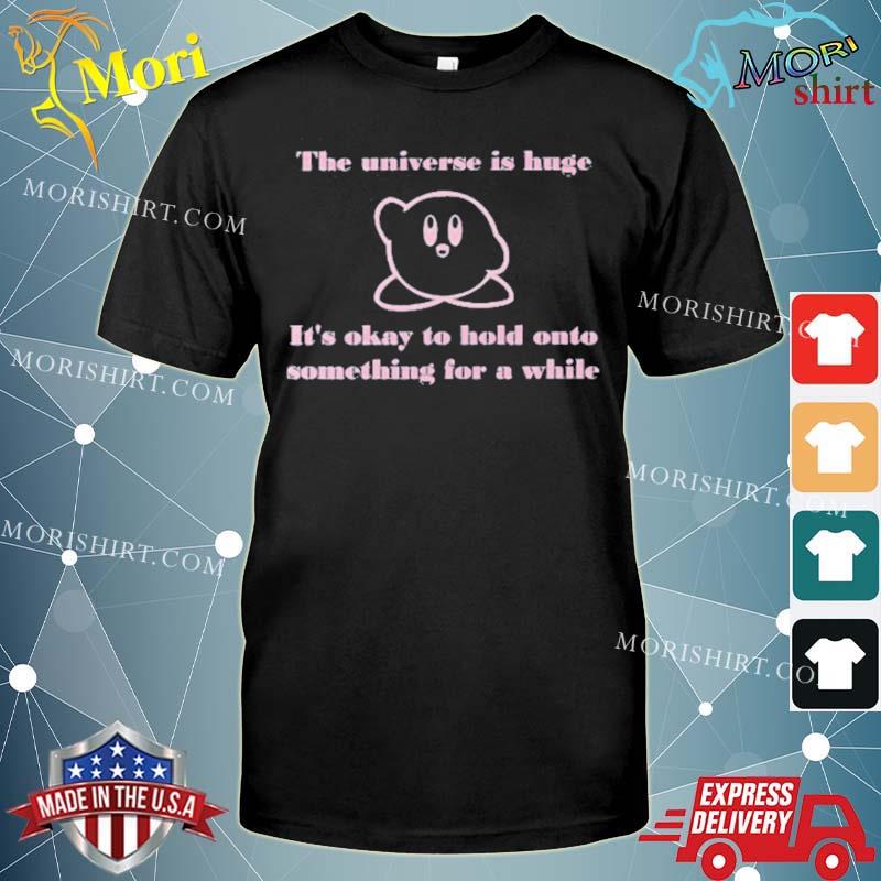 Official The Universe Is Huge It’s Okay To Hold Onto Something For A While Tee Shirt