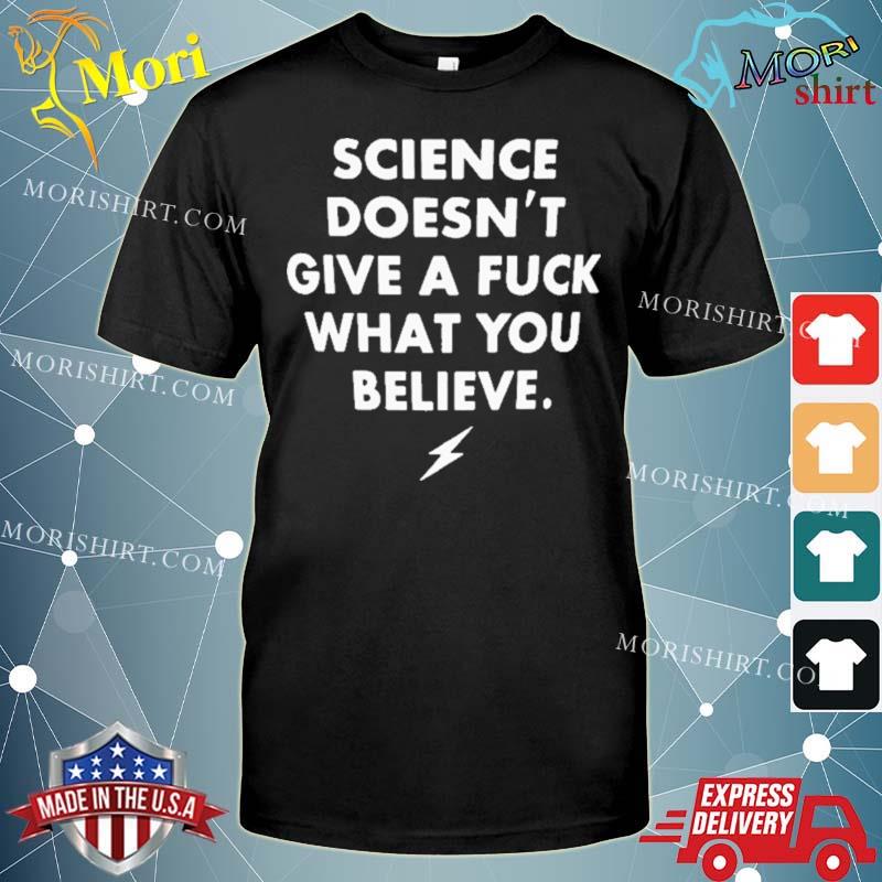 Science Doesn’t Give A Fuck What You Believe Tee Shirt