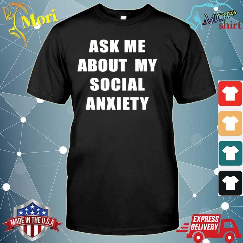Skweezy Jibbs Ask Me About My Social Anxiety Shirt