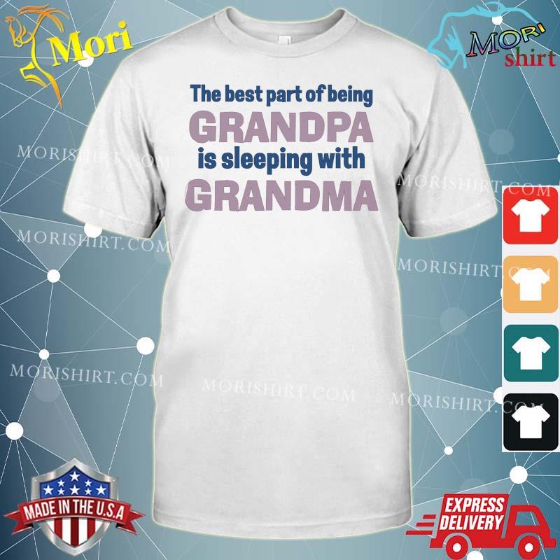 The Best Part Of Being Grandpa Is Sleeping With Grandma Shirt