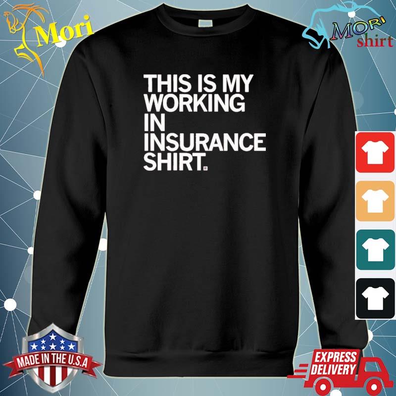 This Is My Working In Insurance Tee Shirt hoodie