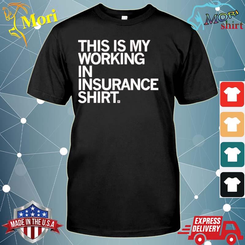 This Is My Working In Insurance Tee Shirt