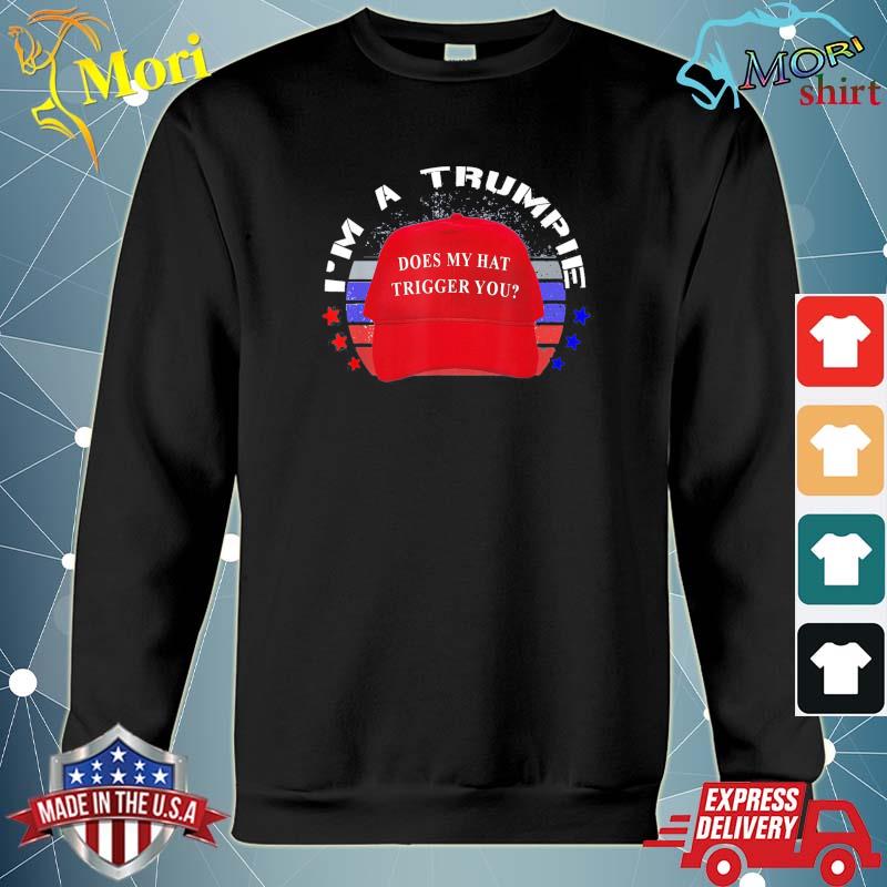 Trumpie Does My Hat Trigger You Trump 2024 USA Proud Trumpie T-Shirt hoodie